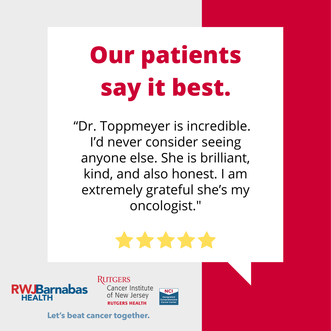 patients say it best graphic with text reading Dr. Toppmeyer is incredible, I'd never consider seeing anyone else. She is brilliant, kind and also honest. I am extremely grateful she's my oncologist.