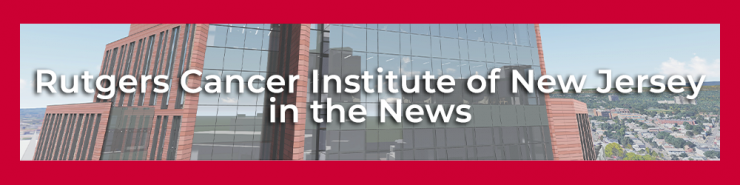 Rutgers Cancer Institute of New Jersey In The News banner image
